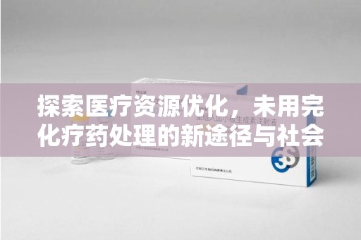 中山探索医疗资源优化，未用完化疗药处理的新途径与社会责任