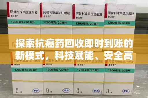 中山探索抗癌药回收即时到账的新模式，科技赋能、安全高效