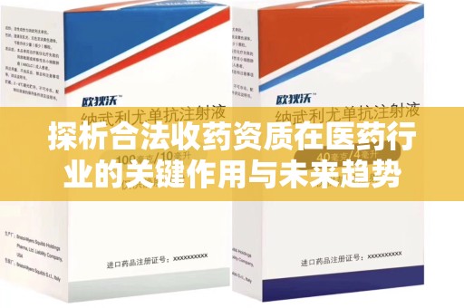 中山探析合法收药资质在医药行业的关键作用与未来趋势