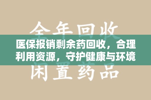 中山医保报销剩余药回收，合理利用资源，守护健康与环境