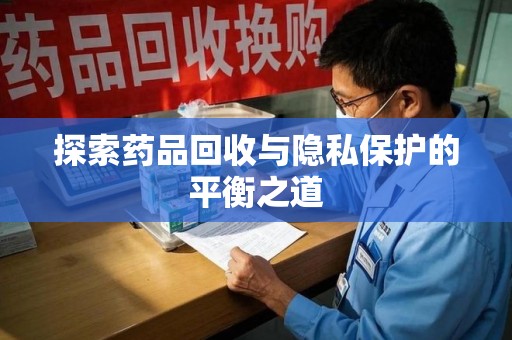 中山探索药品回收与隐私保护的平衡之道