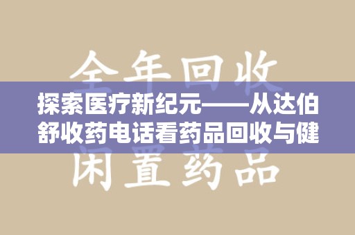 中山探索医疗新纪元——从达伯舒收药电话看药品回收与健康管理的未来