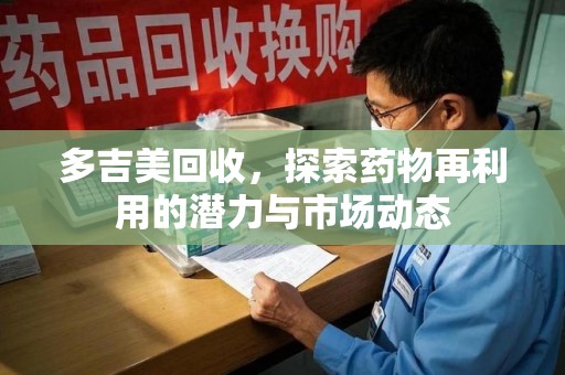 中山多吉美回收，探索药物再利用的潜力与市场动态