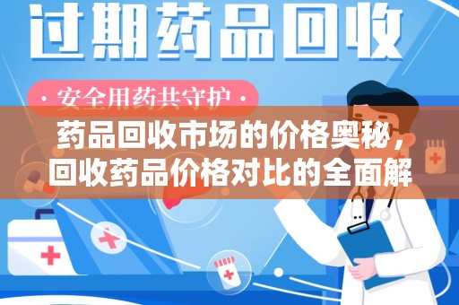 中山药品回收市场的价格奥秘，回收药品价格对比的全面解析
