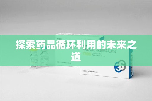 中山探索药品循环利用的未来之道
