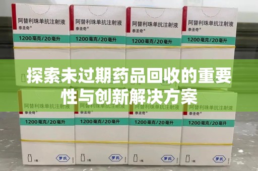 中山探索未过期药品回收的重要性与创新解决方案