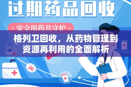 中山格列卫回收，从药物管理到资源再利用的全面解析