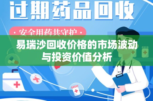 中山易瑞沙回收价格的市场波动与投资价值分析