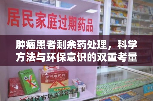中山肿瘤患者剩余药处理，科学方法与环保意识的双重考量