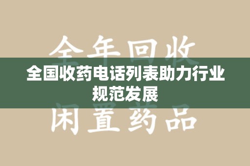 中山全国收药电话列表助力行业规范发展