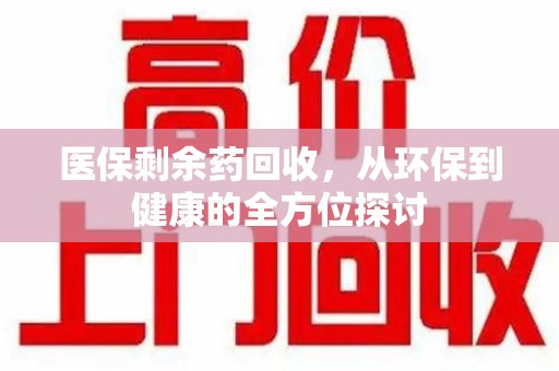 中山医保剩余药回收，从环保到健康的全方位探讨